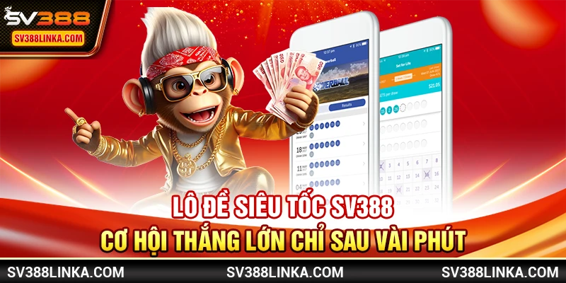 Lô đề siêu tốc SV388 - Cơ hội thắng lớn chỉ sau vài phút