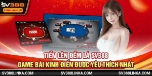 Tiến Lên Đếm Lá SV388 - Game bài kinh điển được yêu thích nhất