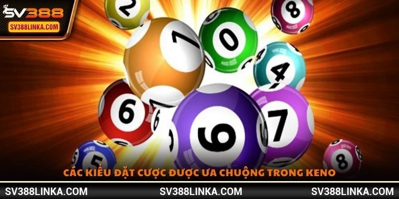 Các kiểu đặt cược được ưa chuộng trong Keno