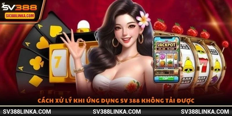Cách xử lý khi ứng dụng SV 388 không tải được