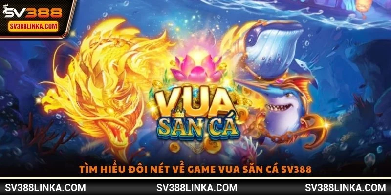 Tìm hiểu đôi nét về game Vua Săn Cá SV388